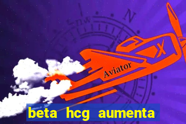 beta hcg aumenta quanto por dia